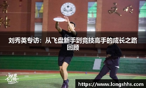 刘秀英专访：从飞盘新手到竞技高手的成长之路回顾