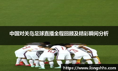 中国对关岛足球直播全程回顾及精彩瞬间分析