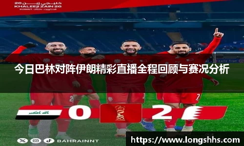 今日巴林对阵伊朗精彩直播全程回顾与赛况分析