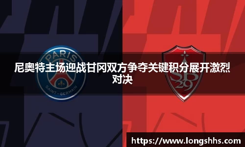 尼奥特主场迎战甘冈双方争夺关键积分展开激烈对决