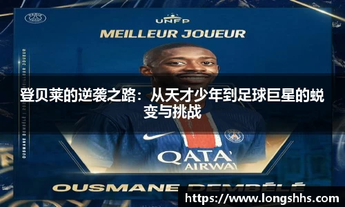 登贝莱的逆袭之路：从天才少年到足球巨星的蜕变与挑战