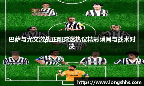 巴萨与尤文激战正酣球迷热议精彩瞬间与战术对决