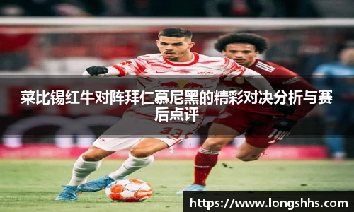 菜比锡红牛对阵拜仁慕尼黑的精彩对决分析与赛后点评