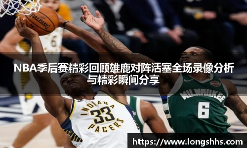 NBA季后赛精彩回顾雄鹿对阵活塞全场录像分析与精彩瞬间分享